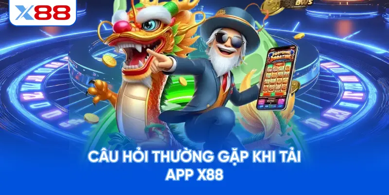 Câu Hỏi Thường Gặp Khi Tải App X88