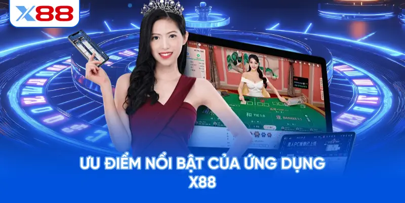 Ưu Điểm Nổi Bật Của Ứng Dụng X88